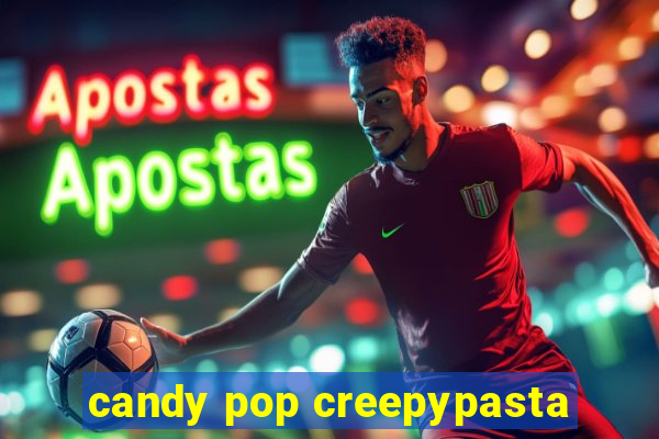 candy pop creepypasta